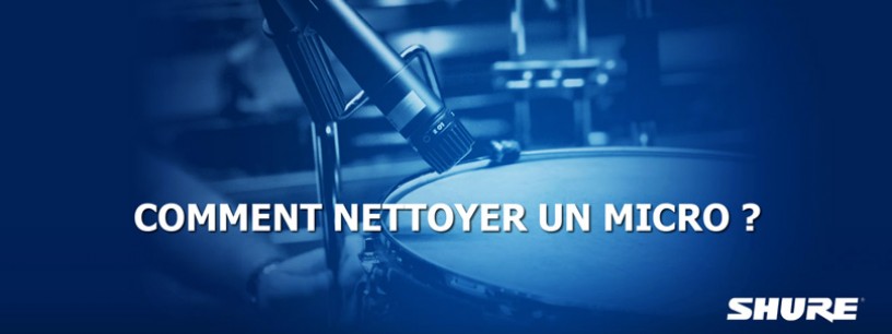 Comment nettoyer mon microphone ?